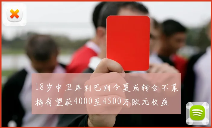18岁中卫库利巴利今夏或转会不莱梅有望获4000至4500万欧元收益