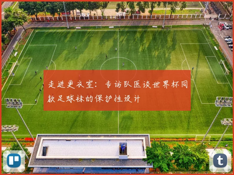 走进更衣室:专访队医谈世界杯同款足球袜的保护性设计
