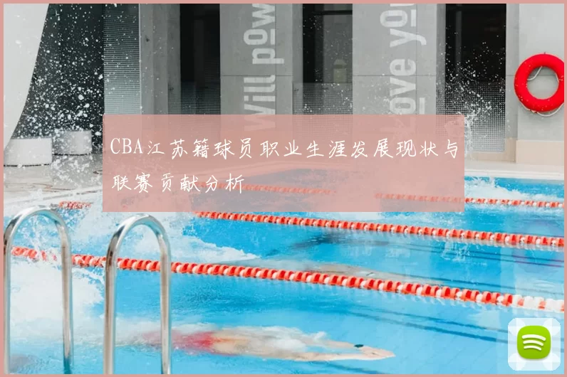 CBA江苏籍球员职业生涯发展现状与联赛贡献分析