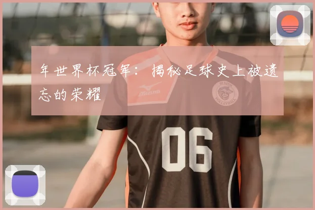 年世界杯冠军:揭秘足球史上被遗忘的荣耀