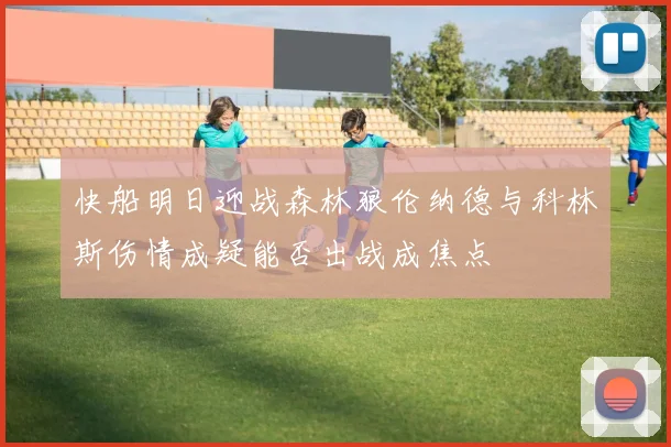 快船明日迎战森林狼伦纳德与科林斯伤情成疑能否出战成焦点