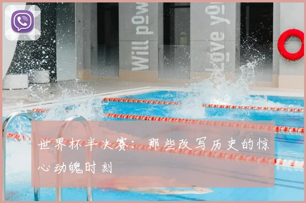 世界杯半决赛:那些改写历史的惊心动魄时刻