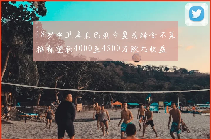 18岁中卫库利巴利今夏或转会不莱梅有望获4000至4500万欧元收益