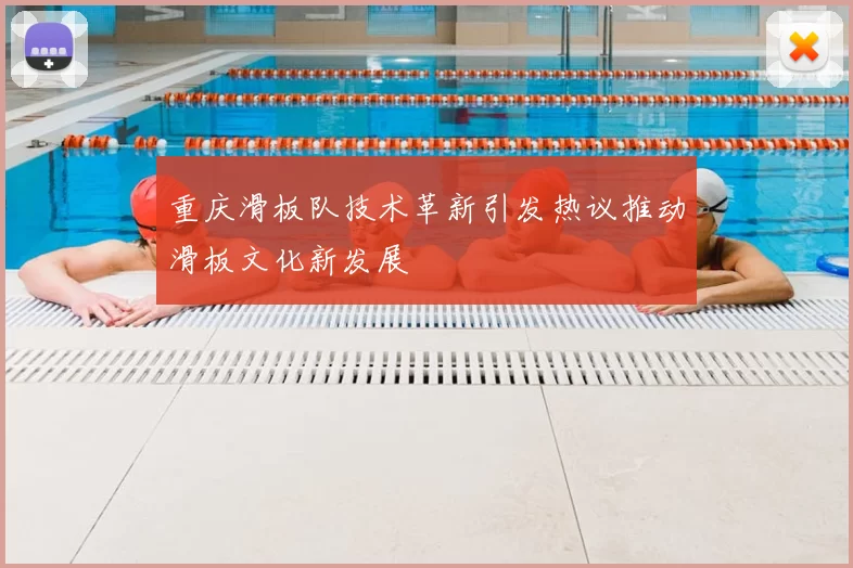 重庆滑板队技术革新引发热议推动滑板文化新发展