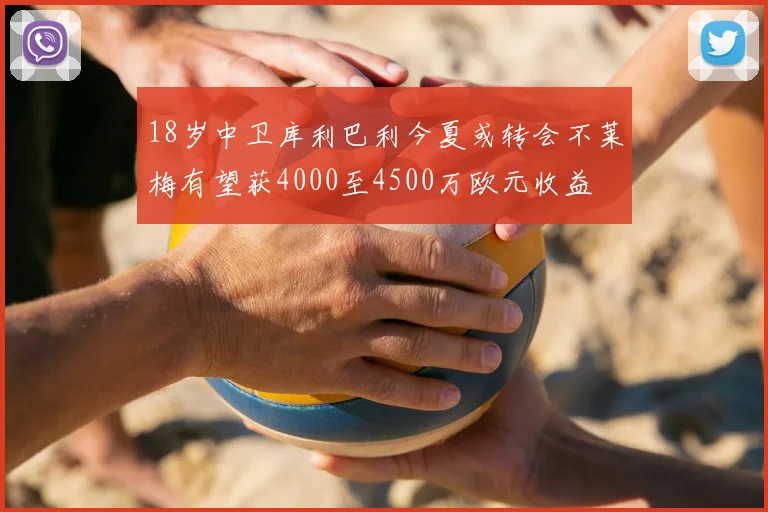 18岁中卫库利巴利今夏或转会不莱梅有望获4000至4500万欧元收益