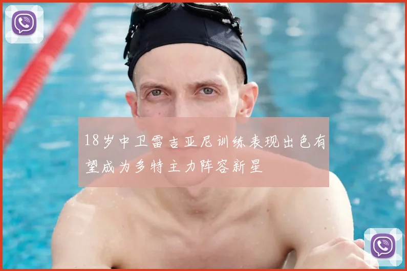 18岁中卫雷吉亚尼训练表现出色有望成为多特主力阵容新星