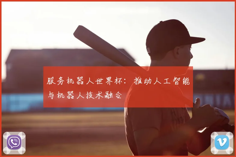 服务机器人世界杯:推动人工智能与机器人技术融合