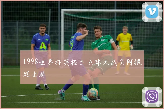 1998世界杯英格兰点球大战负阿根廷出局