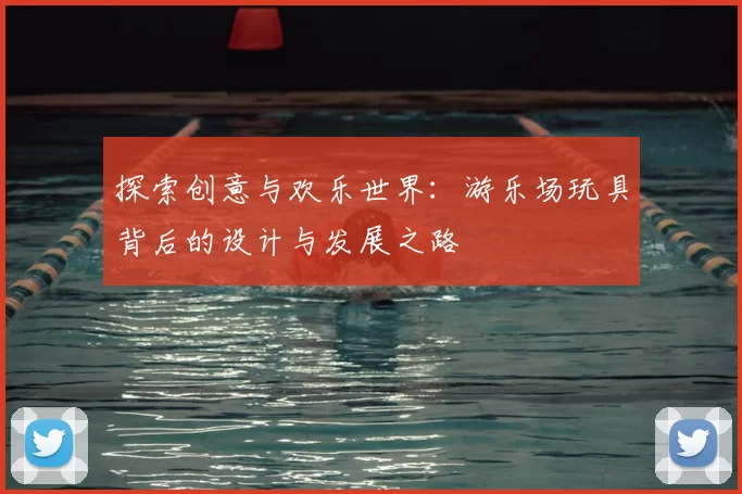 探索创意与欢乐世界：游乐场玩具背后的设计与发展之路