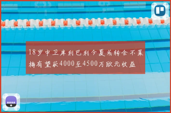 18岁中卫库利巴利今夏或转会不莱梅有望获4000至4500万欧元收益