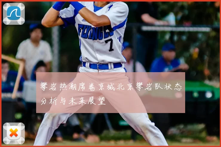 攀岩热潮席卷京城北京攀岩队状态分析与未来展望