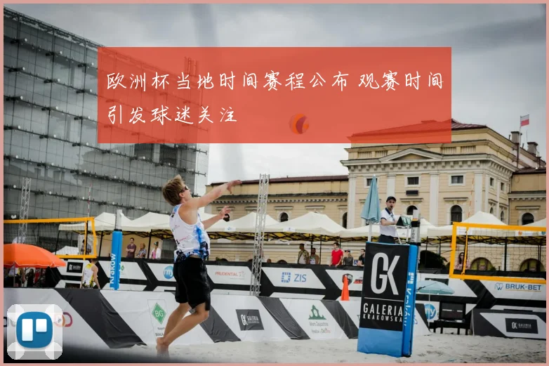 欧洲杯当地时间赛程公布 观赛时间引发球迷关注