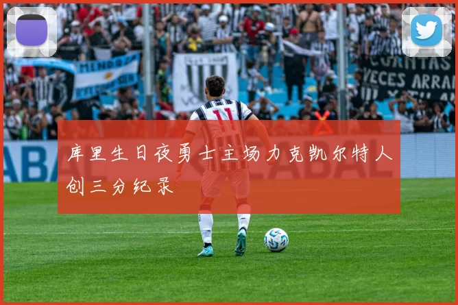库里生日夜勇士主场力克凯尔特人创三分纪录