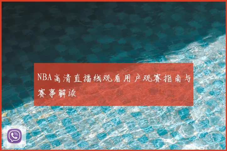 NBA高清直播线观看用户观赛指南与赛事解读